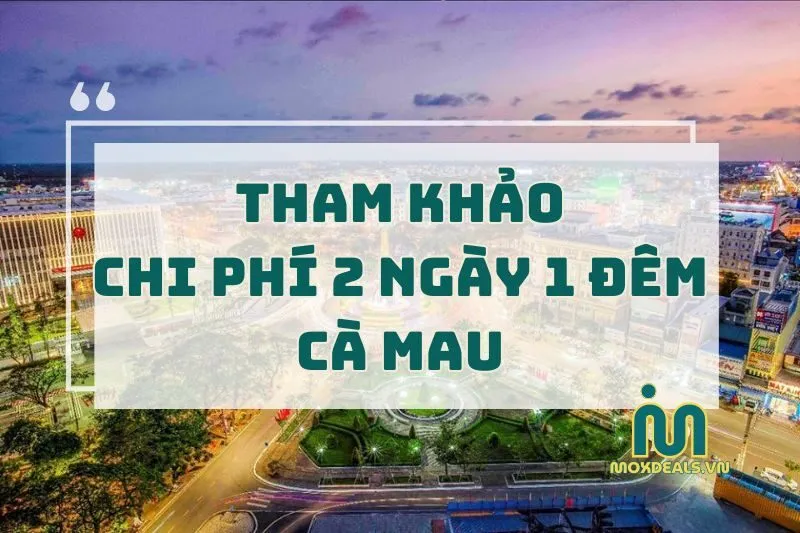 tham khảo chi phí 2 ngày 1 đêm cà mau