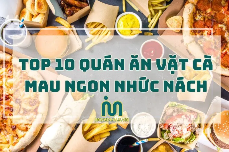 Top 10 Quán Ăn Vặt Cà Mau Ngon Nhức Nách, Phải Thử Ngay 2024