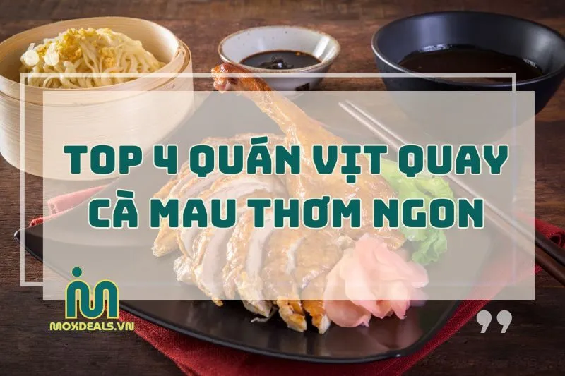 Top 4 quán vịt quay Cà Mau ngon, bổ, rẻ, nhất định phải thử 2024