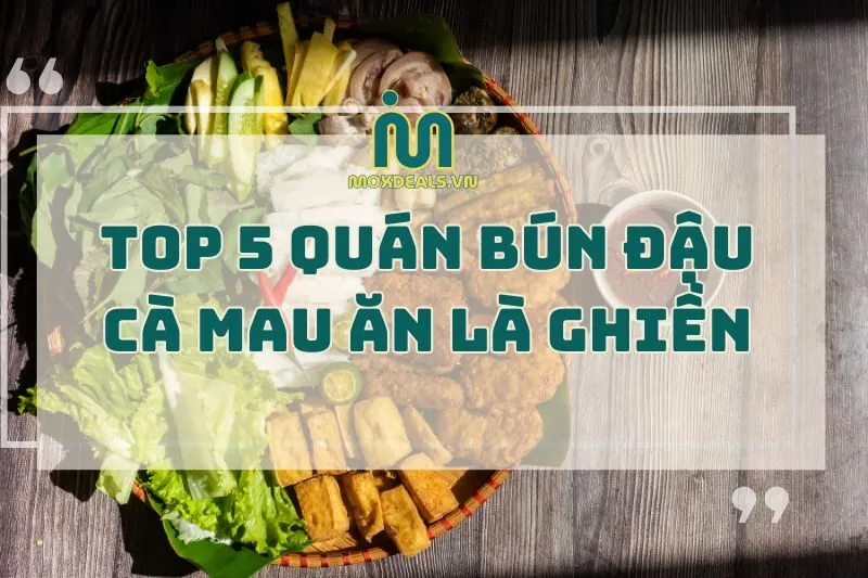 Top 5 quán bún đậu Cà Mau phải ghé liền, ăn là ghiền 2024