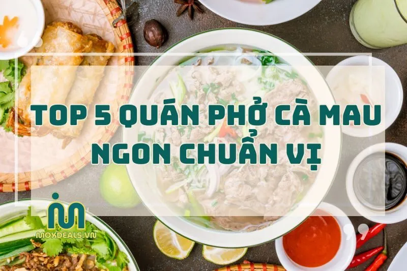 Top 5 quán phở Cà Mau ngon chuẩn vị