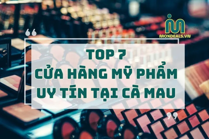 Top 7 Shop Mỹ Phẩm Cà Mau Đỉnh Nhất: Địa Chỉ & Giá Tốt