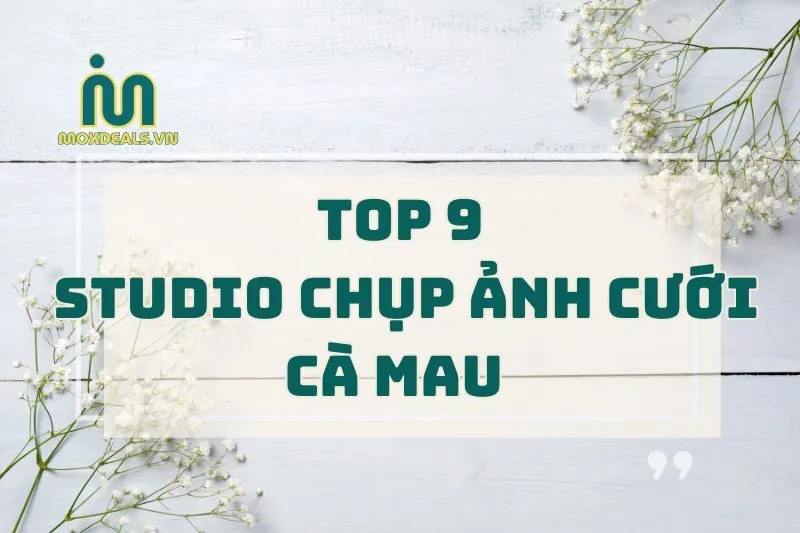 Top 9 studio chụp ảnh cưới Cà Mau