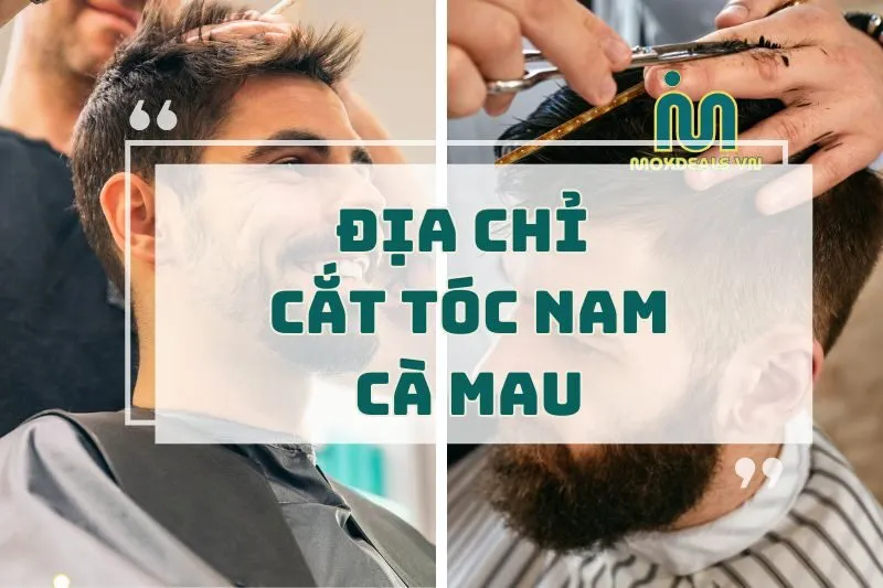 Top 9 Tiệm Cắt Tóc Nam Cà Mau - Tư Vấn Địa Chỉ Chất Lượng 2024