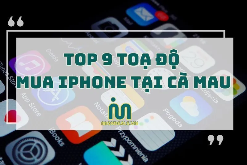 top 9 toạ độ mua iphone tại cà mau