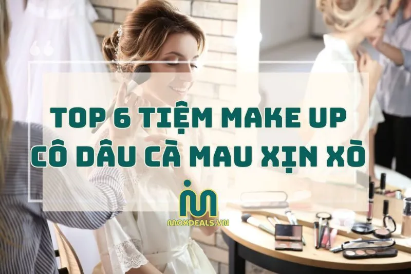 Top Địa Điểm Trang Điểm Cô Dâu Cà Mau Xịn Xò Nhất 2024