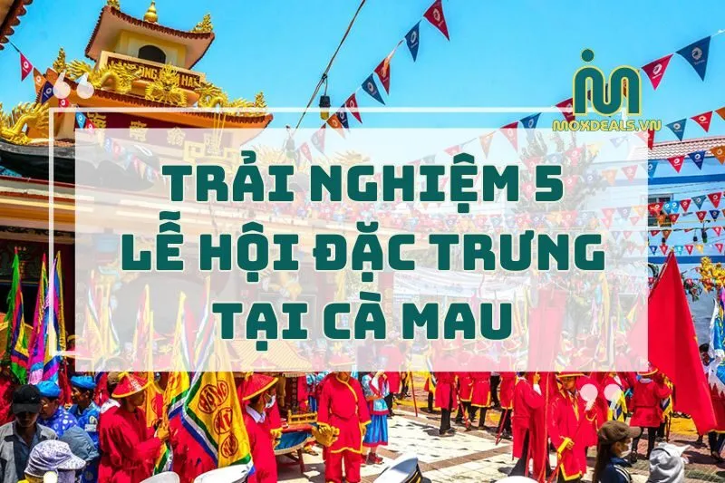 trải nghiệm 5 lễ hội đặc trưng tại cà mau